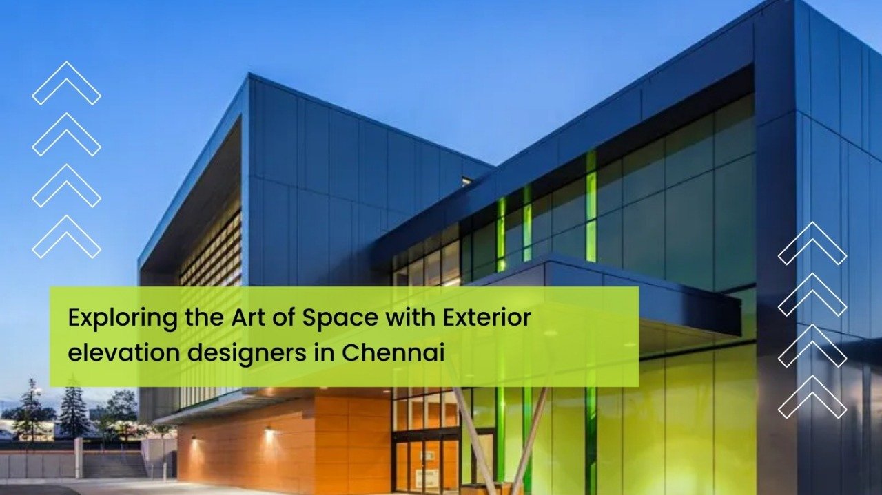 Exploring the Art of Space with Exterior Elevation Designers in Chennai